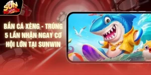 Bắn Cá Xèng - Trúng 5 Lần Nhận Ngay Cơ Hội Lớn Tại SUNWIN