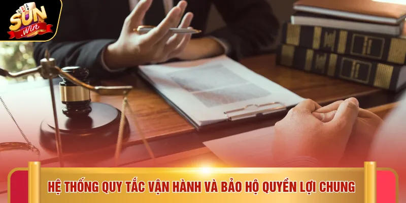 Hệ thống quy tắc vận hành và bảo hộ quyền lợi chung 