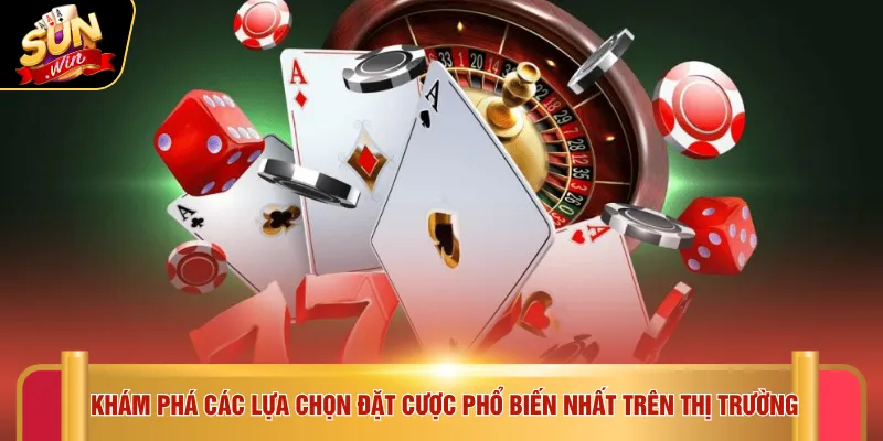  Khám phá các lựa chọn đặt cược phổ biến nhất trên thị trường