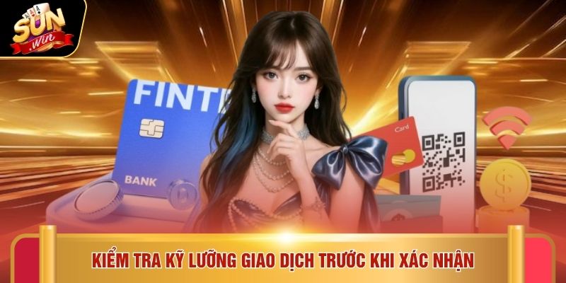 Kiểm tra kỹ lưỡng giao dịch trước khi xác nhận