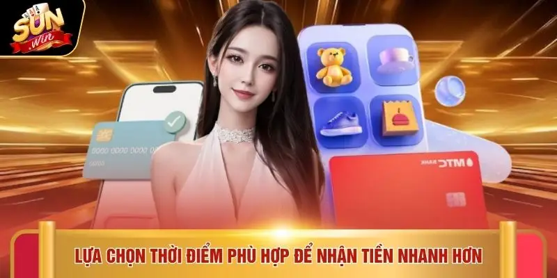 Rút tiền Sunwin 3 Lựa chọn thời điểm phù hợp để nhận tiền nhanh hơn