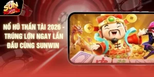 Nổ Hũ Thần Tài 2026 - Trúng Lớn Ngay Lần Đầu Cùng SUNWIN 
