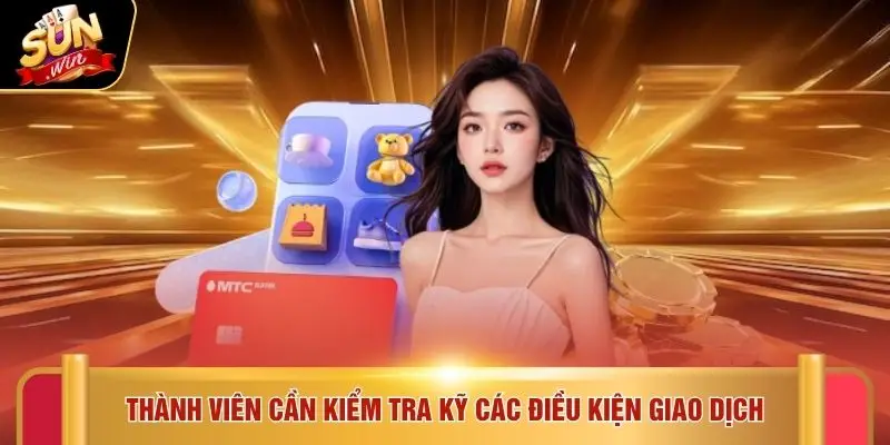 Rút tiền Sunwin 1 Thành viên cần kiểm tra kỹ các điều kiện giao dịch