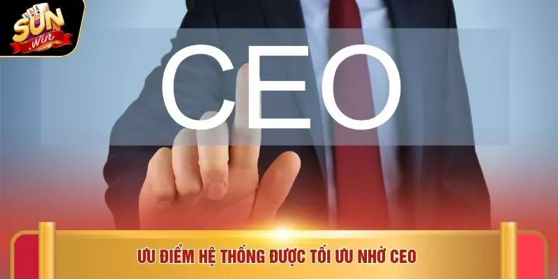 Ưu điểm hệ thống được tối ưu nhờ CEO 